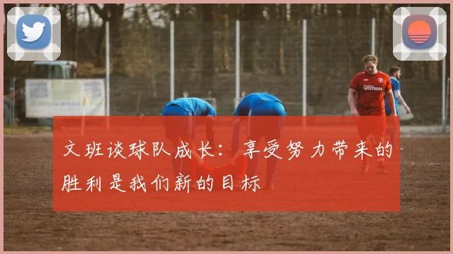 文班谈球队成长：享受努力带来的胜利是我们新的目标